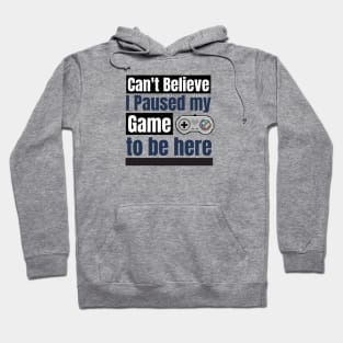 Can't Believe I paused my game to be here Hoodie